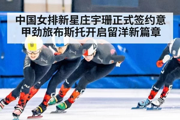 中国女排新星庄宇珊正式签约意甲劲旅布斯托开启留洋新篇章